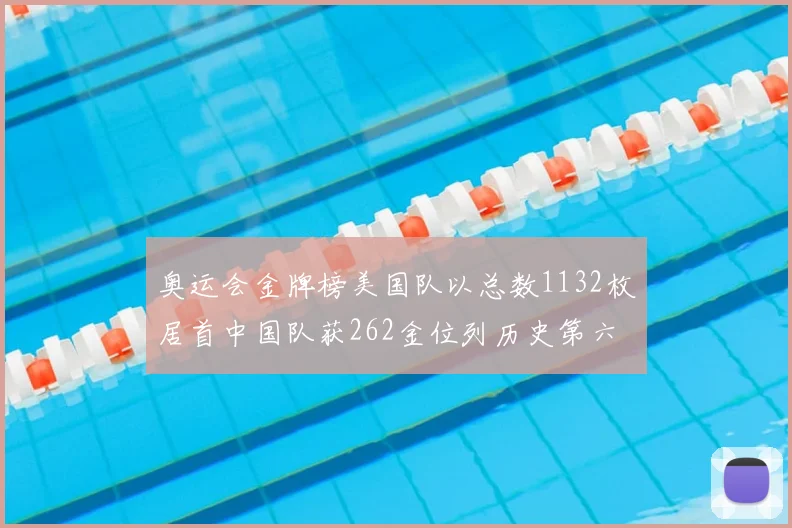 奥运会金牌榜美国队以总数1132枚居首中国队获262金位列历史第六