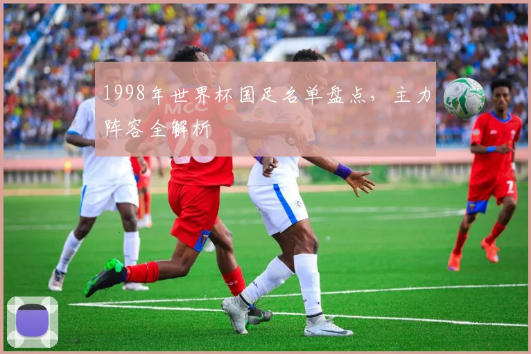 1998年世界杯国足名单盘点，主力阵容全解析