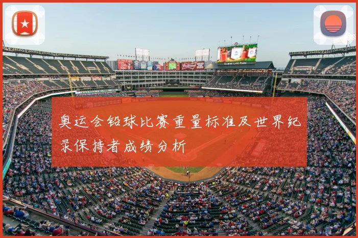 奥运会铅球比赛重量标准及世界纪录保持者成绩分析