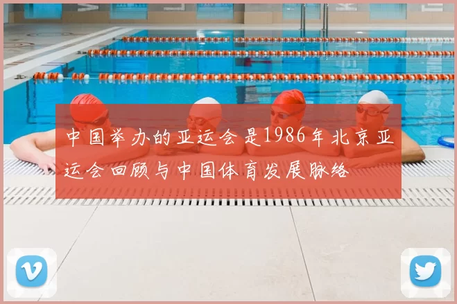 中国举办的亚运会是1986年北京亚运会回顾与中国体育发展脉络