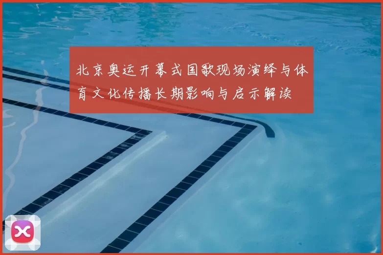 北京奥运开幕式国歌现场演绎与体育文化传播长期影响与启示解读