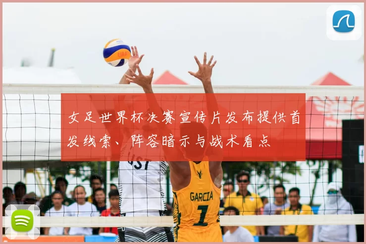 女足世界杯决赛宣传片发布提供首发线索、阵容暗示与战术看点
