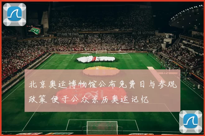 北京奥运博物馆公布免费日与参观政策 便于公众亲历奥运记忆