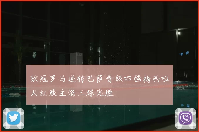 欧冠罗马逆转巴萨晋级四强梅西哑火红狼主场三球完胜